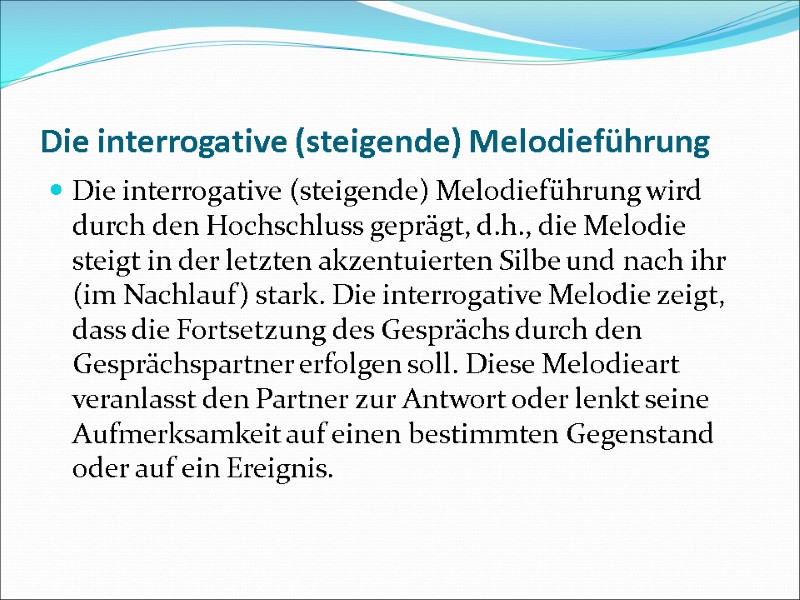 Die interrogative (steigende) Melodieführung Die interrogative (steigende) Melodieführung wird durch den Hochschluss geprägt, d.h.,